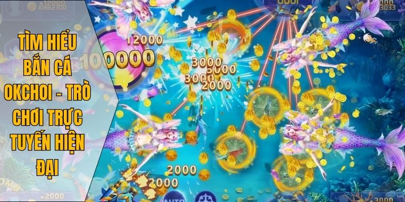 Tìm hiểu bắn cá Okchoi – trò chơi trực tuyến hiện đại