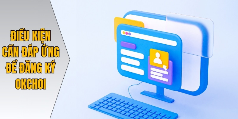 Điều kiện cần đáp ứng để đăng ký Okchoi