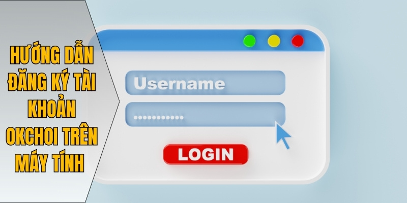 Hướng dẫn đăng ký tài khoản Okchoi trên máy tính