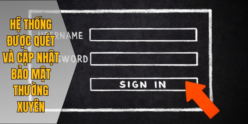 Hệ thống được quét và cập nhật bảo mật thường xuyên