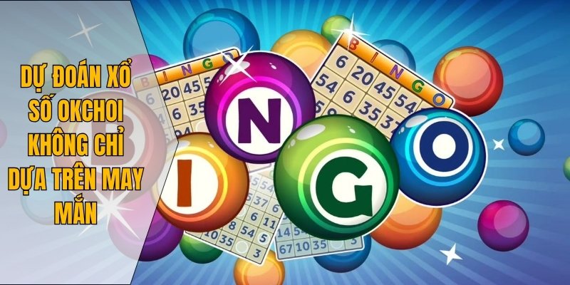 Dự đoán xổ số Okchoi không chỉ dựa trên may mắn