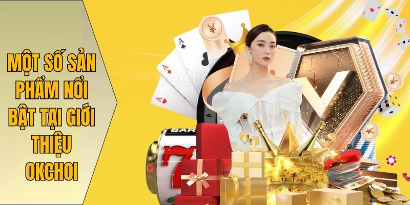 Một số sản phẩm nổi bật tại giới thiệu Okchoi