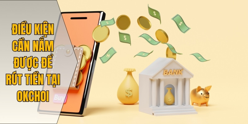 Điều kiện cần nắm được để rút tiền tại Okchoi