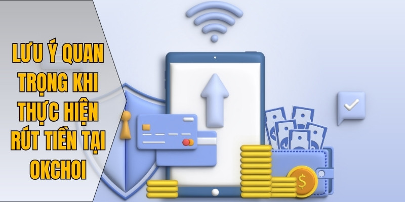 Lưu ý quan trọng khi thực hiện rút tiền tại Okchoi