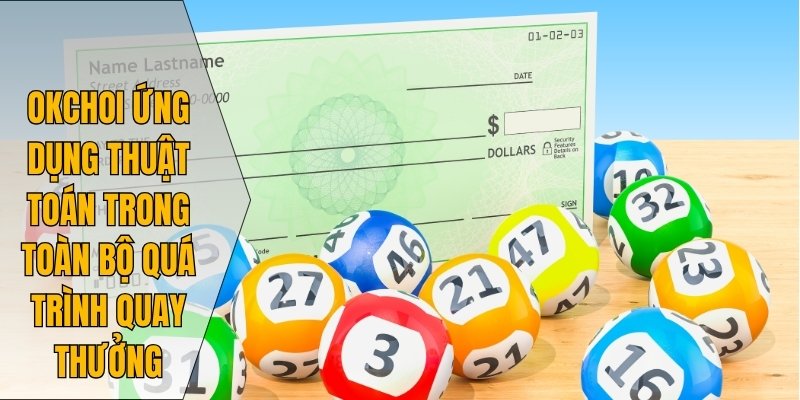 Okchoi ứng dụng thuật toán trong toàn bộ quá trình quay thưởng