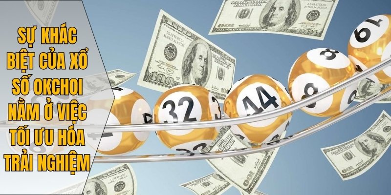 Sự khác biệt của xổ số Okchoi nằm ở việc tối ưu hóa trải nghiệm