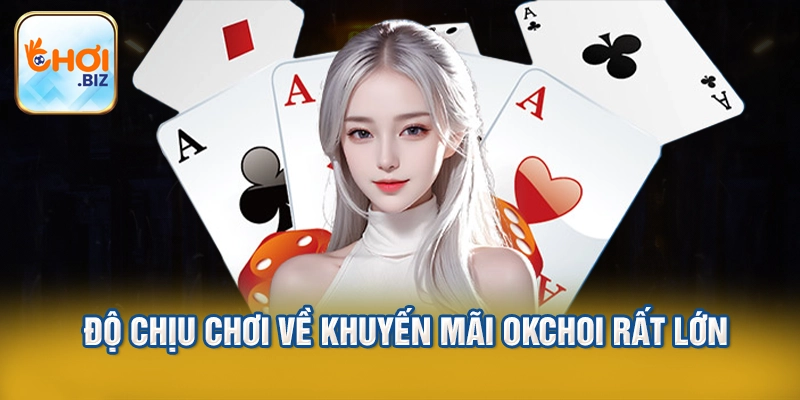 Độ chịu chơi về khuyến mãi Okchoi rất lớn