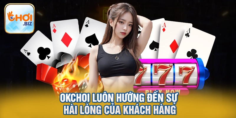 Okchoi luôn hướng đến sự hài lòng của khách hàng