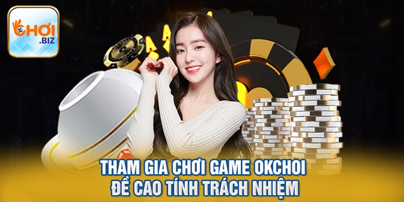 Tham gia chơi game Okchoi đề cao tính trách nhiệm