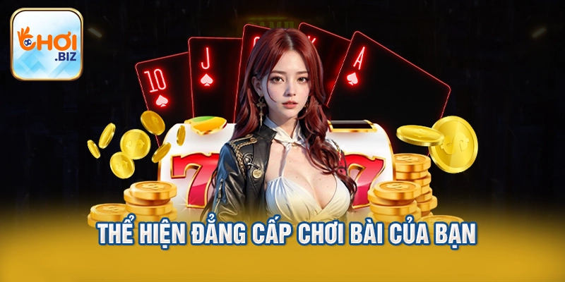 Thể hiện đẳng cấp chơi bài của bạn